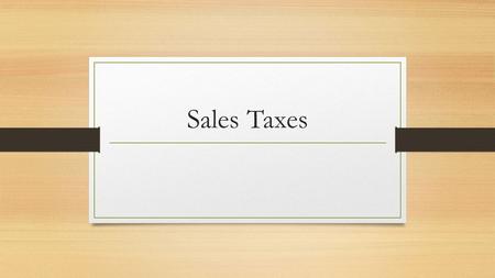 Sales Taxes. In normal business transactions, who benefits? The seller and the buyer. These transactions also benefit the economy because the transactions.