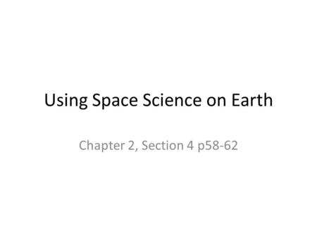 Using Space Science on Earth Chapter 2, Section 4 p58-62.