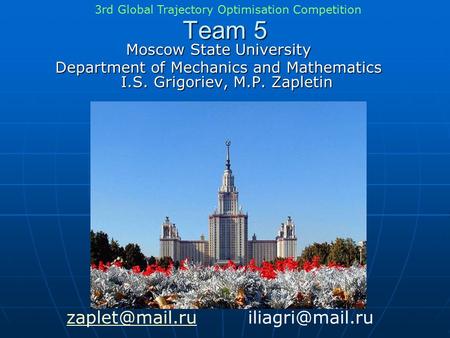 Team 5 Moscow State University Department of Mechanics and Mathematics I.S. Grigoriev, M.P. Zapletin  3rd Global.