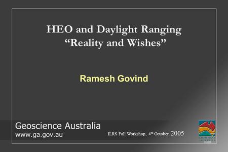 01/0000 HEO and Daylight Ranging “Reality and Wishes” Ramesh Govind ILRS Fall Workshop, 4 th October 2005.