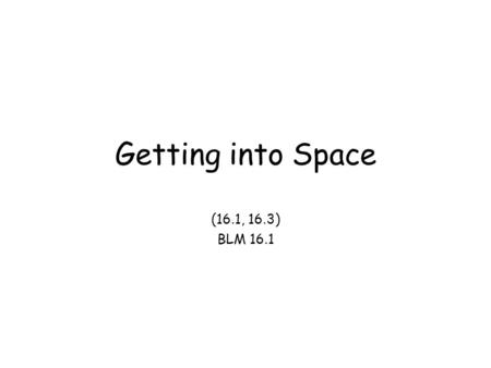 Getting into Space (16.1, 16.3) BLM 16.1. Getting into Space (16.1) Read p. 488-490 1.How do aircraft fly? 2.How do spacecraft fly? 3.What is the difference.