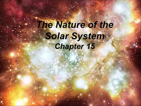 © 2011 Pearson Education, Inc. The Nature of the Solar System Chapter 15.