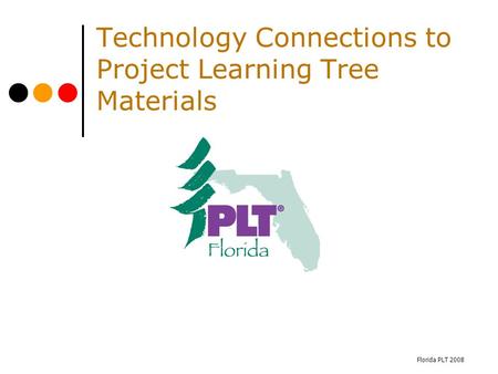 Florida PLT 2008 Technology Connections to Project Learning Tree Materials.