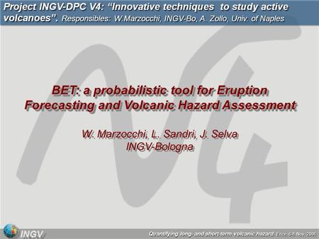 Quantifying long- and short-term volcanic hazard. Erice, 6-8 Nov. 2006 INGV BET: a probabilistic tool for Eruption Forecasting and Volcanic Hazard Assessment.