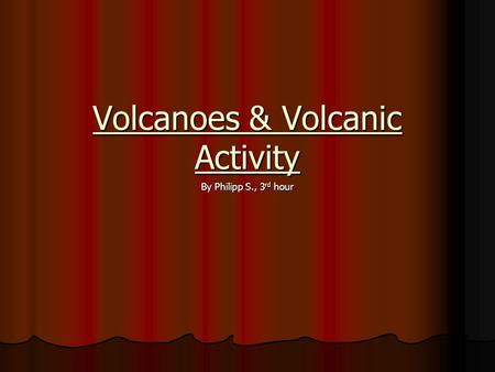 Volcanoes & Volcanic Activity By Philipp S., 3 rd hour.