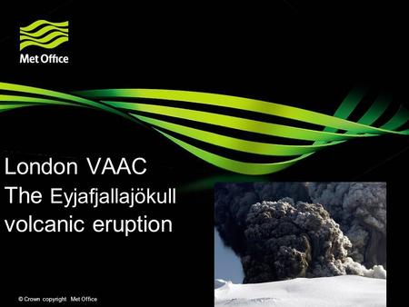 © Crown copyright Met Office London VAAC The Eyjafjallajökull volcanic eruption.