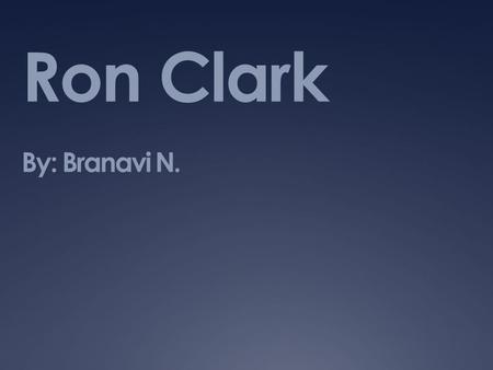 Ron Clark By: Branavi N.. Ron Clark Born: 1972 Education: East Carolina University About him: He is an American teacher who has worked with disadvantaged.