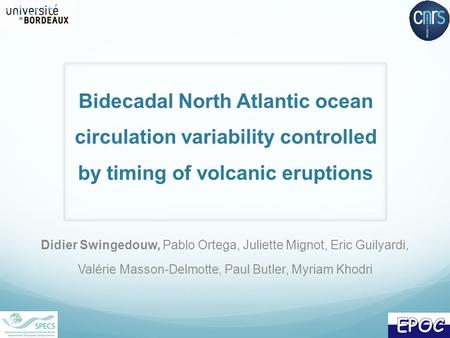 Bidecadal North Atlantic ocean circulation variability controlled by timing of volcanic eruptions Didier Swingedouw, Pablo Ortega, Juliette Mignot, Eric.