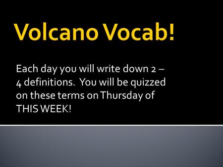 Each day you will write down 2 – 4 definitions. You will be quizzed on these terms on Thursday of THIS WEEK!