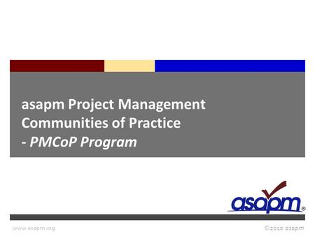 ©2010 asapm www.asapm.org asapm Project Management Communities of Practice - PMCoP Program.