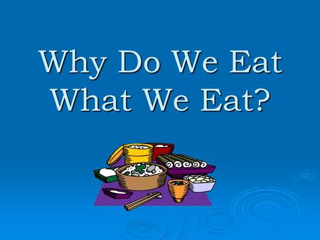 Why Do We Eat What We Eat?. Why are the following restaurants popular?  Thai Cuisine  Albreje  GNA  Santino’s  Zuang Garden  Tokyo  Plaza Azteca.