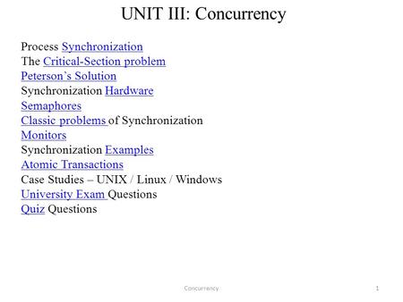 UNIT III: Concurrency Process SynchronizationSynchronization The Critical-Section problemCritical-Section problem Peterson’s Solution Synchronization HardwareHardware.