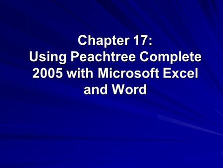 Chapter 17: Using Peachtree Complete 2005 with Microsoft Excel and Word.