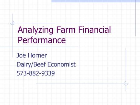 Analyzing Farm Financial Performance Joe Horner Dairy/Beef Economist 573-882-9339.