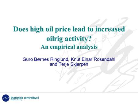 Does high oil price lead to increased oilrig activity? An empirical analysis Guro Børnes Ringlund, Knut Einar Rosendahl and Terje Skjerpen.