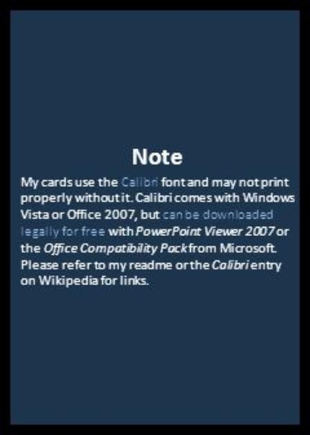 Note My cards use the Calibri font and may not print properly without it. Calibri comes with Windows Vista or Office 2007, but can be downloaded legally.