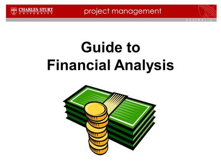 Guide to Financial Analysis. 2 Contents  Purpose of this Guide  Financial Analysis defined  Defining Costs  Capital Costs  Operating Costs  Benefits.