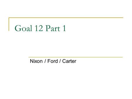 Goal 12 Part 1 Nixon / Ford / Carter. Nixon Administration (1968-1974) “Law & Order” politics - return America into a more “ordered” country - stop all.