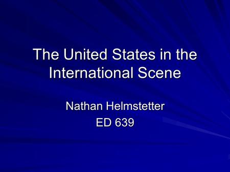 The United States in the International Scene Nathan Helmstetter ED 639.