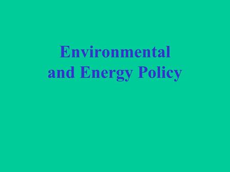 Environmental and Energy Policy. History: 1960s and 1970s – 1 st wave “Conservation” Rachel Carson’s “The Silent Spring” (1962): DDT pesticides Environmental.