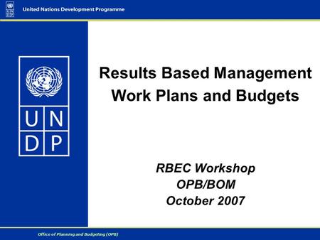 Office of Planning and Budgeting (OPB) Results Based Management Work Plans and Budgets RBEC Workshop OPB/BOM October 2007.