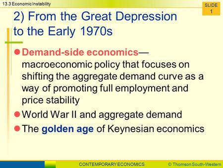 CONTEMPORARY ECONOMICS© Thomson South-Western 11.1 Estimating Gross Domestic Product SLIDE 1 13.3 Economic Instability SLIDE 1 2) From the Great Depression.