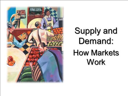 Supply and Demand: How Markets Work Supply and Demand: How Markets Work.