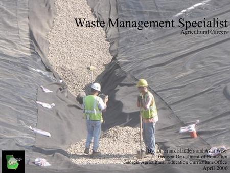 Waste Management Specialist Agricultural Careers Georgia Agricultural Education Curriculum Office Georgia Department of Education April 2006 By: Dr. Frank.