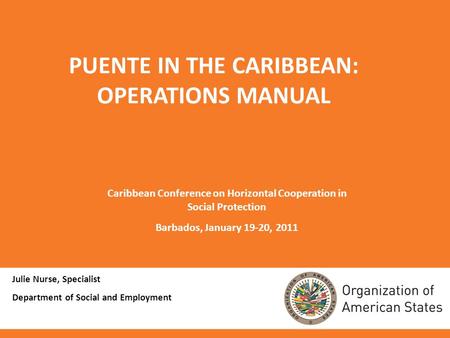 Julie Nurse, Specialist Department of Social and Employment PUENTE IN THE CARIBBEAN: OPERATIONS MANUAL Caribbean Conference on Horizontal Cooperation in.