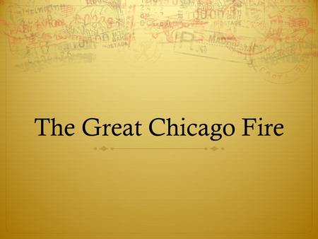 The Great Chicago Fire. Time line  October 7, 1871 Fire breaks out a lumber mill on the Near West Side of Chicago  October 8, 1871  Morning The October.