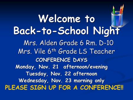 Welcome to Back-to-School Night Mrs. Alden Grade 6 Rm. D-10 Mrs. Vile 6 th Grade LS Teacher CONFERENCE DAYS Monday, Nov. 21 afternoon/evening Tuesday,