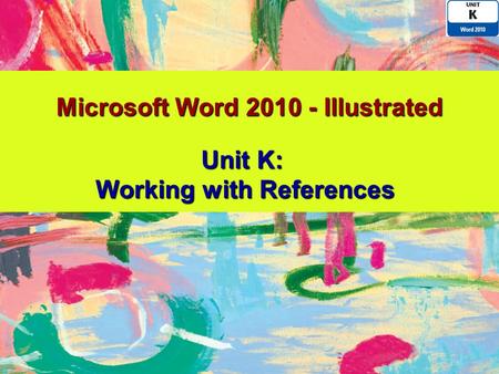 Microsoft Word 2010 - Illustrated Unit K: Working with References.