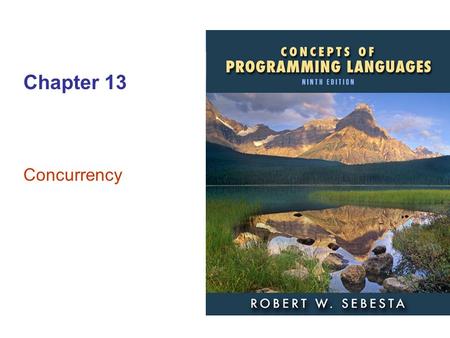 ISBN 0-321-49362-1 Chapter 13 Concurrency. Copyright © 2009 Addison-Wesley. All rights reserved.1-2 Chapter 13 Topics Introduction to Subprogram-Level.