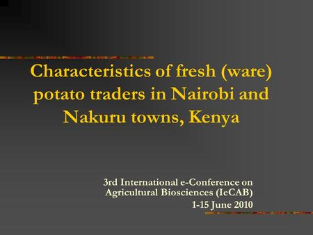 Characteristics of fresh (ware) potato traders in Nairobi and Nakuru towns, Kenya 3rd International e-Conference on Agricultural Biosciences (IeCAB) 1-15.