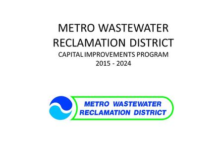 METRO WASTEWATER RECLAMATION DISTRICT CAPITAL IMPROVEMENTS PROGRAM 2015 - 2024.