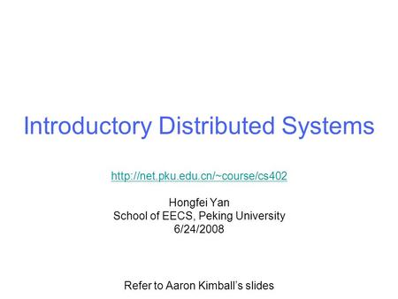 Introductory Distributed Systems  Hongfei Yan School of EECS, Peking University 6/24/2008 Refer to Aaron Kimball’s slides.