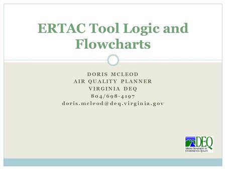 DORIS MCLEOD AIR QUALITY PLANNER VIRGINIA DEQ 804/698-4197 ERTAC Tool Logic and Flowcharts.