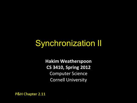 Synchronization II Hakim Weatherspoon CS 3410, Spring 2012 Computer Science Cornell University P&H Chapter 2.11.