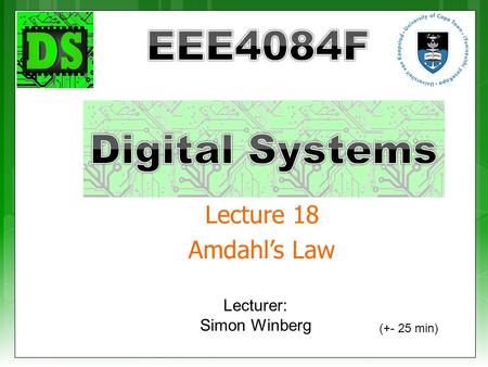 Lecturer: Simon Winberg Lecture 18 Amdahl’s Law (+- 25 min)