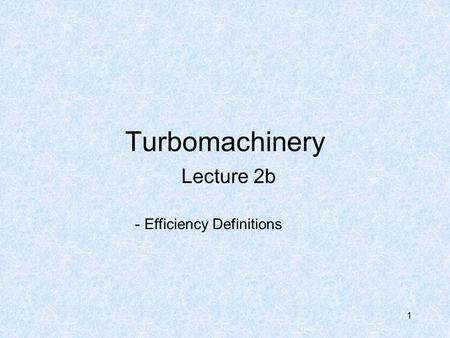 1 Turbomachinery Lecture 2b - Efficiency Definitions.