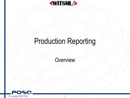 © Copyright 2006 POSC1 Production Reporting Overview.