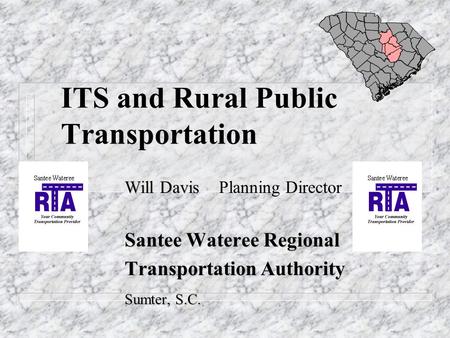 ITS and Rural Public Transportation Will Davis Will Davis Planning Director Santee Wateree Regional Transportation Authority Transportation Authority Sumter,