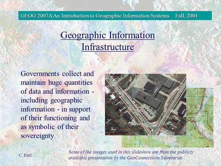 GEOG 2007A An Introduction to Geographic Information SystemsFall, 2004 C. Earl Governments collect and maintain huge quantities of data and information.