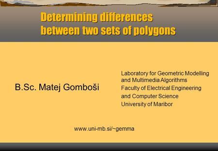 B.Sc. Matej Gomboši Determining differences between two sets of polygons Laboratory for Geometric Modelling and Multimedia Algorithms Faculty of Electrical.