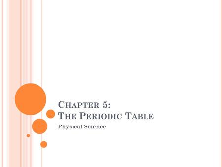 C HAPTER 5: T HE P ERIODIC T ABLE Physical Science.