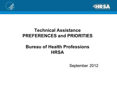 Technical Assistance PREFERENCES and PRIORITIES Bureau of Health Professions HRSA September 2012.