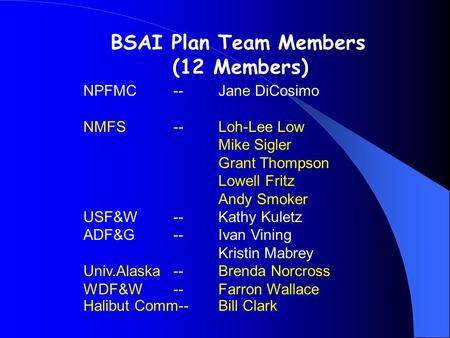 NPFMC--Jane DiCosimo NMFS --Loh-Lee Low Mike Sigler Grant Thompson Lowell Fritz Andy Smoker USF&W --Kathy Kuletz ADF&G --Ivan Vining Kristin Mabrey Univ.Alaska--Brenda.