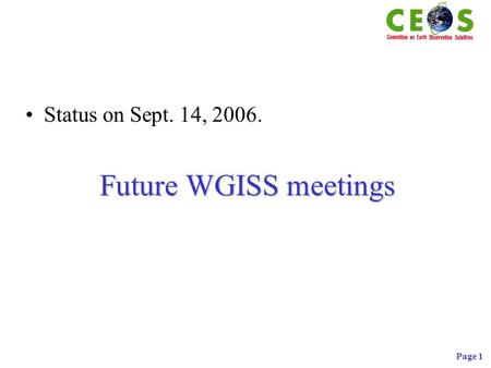 Page 1 Future WGISS meetings Status on Sept. 14, 2006.