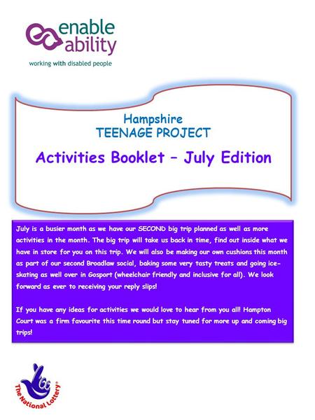 Hampshire TEENAGE PROJECT Activities Booklet – July Edition July is a busier month as we have our SECOND big trip planned as well as more activities in.