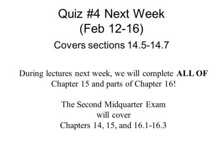 Quiz #4 Next Week (Feb 12-16) Covers sections 14.5-14.7 During lectures next week, we will complete ALL OF Chapter 15 and parts of Chapter 16! The Second.